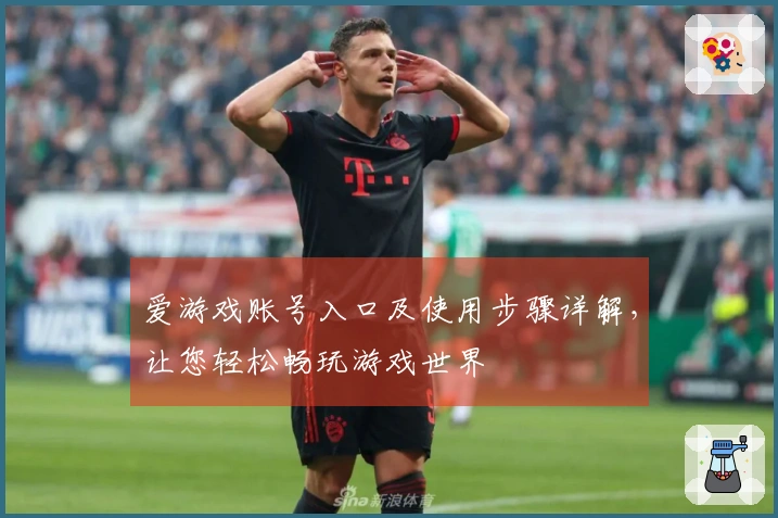 爱游戏账号入口及使用步骤详解，让您轻松畅玩游戏世界