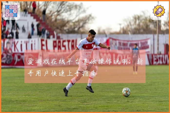 爱游戏在线平台基础操作说明：新手用户快速上手指南
