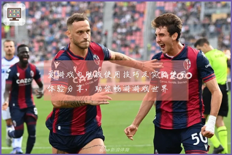 爱游戏电脑版使用技巧及实际使用体验分享，助你畅游游戏世界